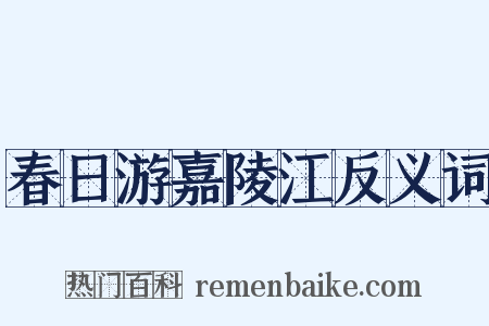 春日游嘉陵江反义词是什么意思的图片